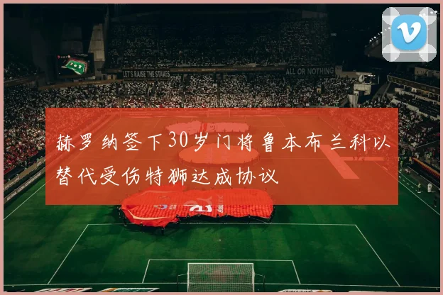 赫罗纳签下30岁门将鲁本布兰科以替代受伤特狮达成协议